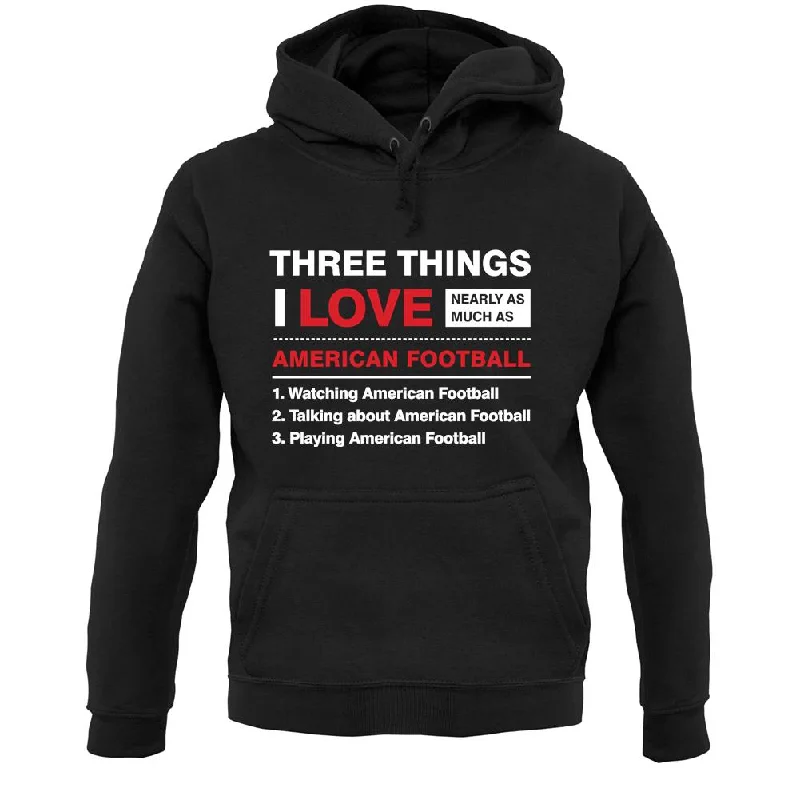 Anniversary Sale Three Things I Love Nearly As Much As American Football Unisex Hoodie
