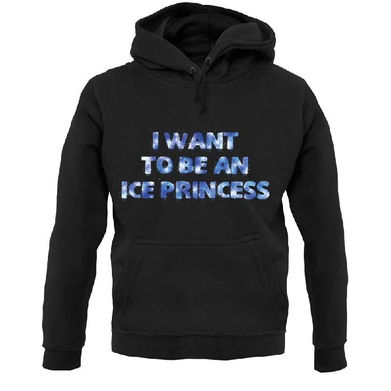 Low Prices I Want To Be An Ice Princess Unisex Hoodie